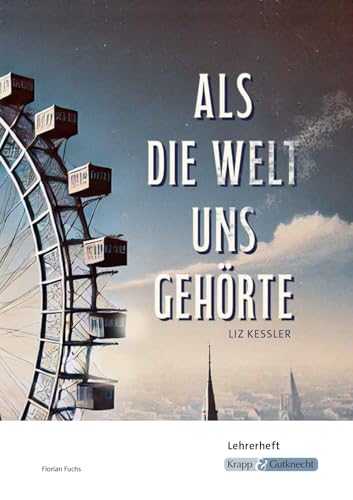 Als die Welt uns gehörte – Liz Kessler – Lehrerheft: Unterricht, Lösungen, Didaktik, Pflichtlektüre, Methodik, Prüfungsvorbereitung, Realschule, Heft (Sekundarstufe I: Literatur im Unterricht) von Krapp & Gutknecht Verlag