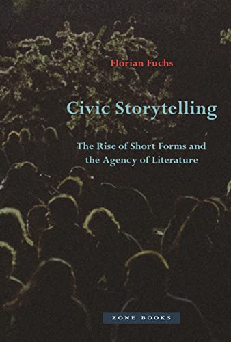 Civic Storytelling: The Rise of Short Forms and the Agency of Literature von Zone Books