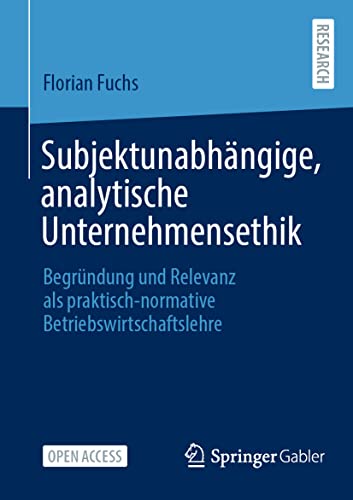 Subjektunabhängige, analytische Unternehmensethik: Begründung und Relevanz als praktisch-normative Betriebswirtschaftslehre