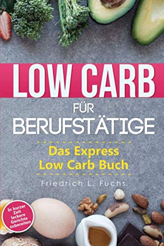Low Carb für Berufstätige: Das Express Low Carb Buch von Independently published