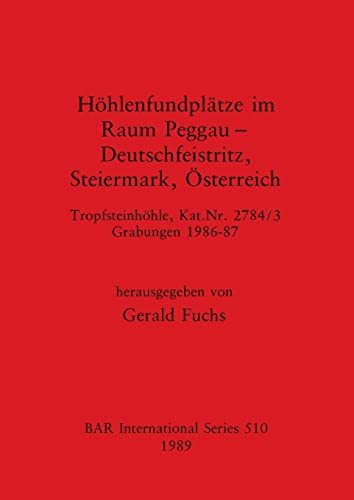 Hohlenfundplatze Im Raum Peggau-deutschfeistritz, Steiermark, Osterreich: Tropfsteinhöhle, Kat.Nr. 2784/3, Grabungen 1986-87 (BAR International)