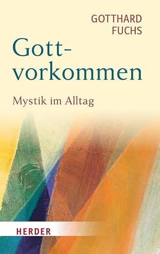 Gottvorkommen: Mystik im Alltag von VERLAG HERDER GMBH