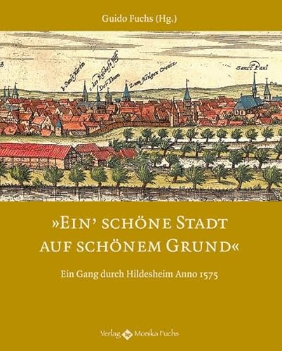 Ein’ schöne Stadt auf schönem Grund: Ein Gang durch Hildesheim Anno 1575