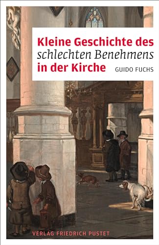 Kleine Geschichte des schlechten Benehmens in der Kirche (Liturgie und Alltag) von Pustet, Friedrich GmbH