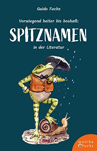 Vorwiegend heiter bis boshaft: Spitznamen in der Literatur: Lustig, boshaft, karikierend. Ein literarischer Streifzug von Fuchs, Monika Verlag
