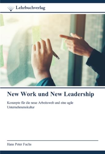 New Work und New Leadership: Konzepte für die neue Arbeitswelt und eine agile Unternehmenskultur von Lehrbuchverlag