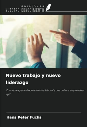 Nuevo trabajo y nuevo liderazgo: Conceptos para el nuevo mundo laboral y una cultura empresarial ágil von Ediciones Nuestro Conocimiento