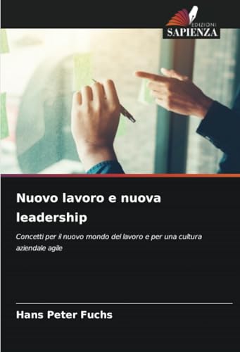 Nuovo lavoro e nuova leadership: Concetti per il nuovo mondo del lavoro e per una cultura aziendale agile von Edizioni Sapienza