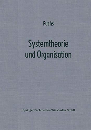 Systemtheorie und Organisation: Die Theorie Offener Systeme Als Grundlage Zur Erforschung Und Gestaltung Betrieblicher Systeme (Betriebswirtschaftliche Beitreage Zur Organisation Und Autom, Band 21)