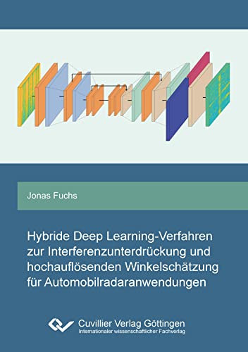 Hybride Deep Learning-Verfahren zur Interferenzunterdrückung und hochauflösenden Winkelschätzung für Automobilradaranwendungen von Cuvillier Verlag