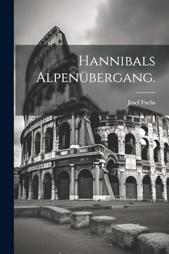 Hannibals Alpenübergang. von Legare Street Press