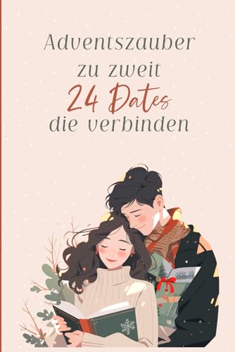 Adventszauber zu zweit: 24 Dates, die verbinden: Ein Adventskalender für Paare und Adventszauber zu zweit: 24 Dates, die verbinden: Ein Adventskalender für Paare und