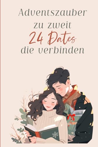 Adventszauber zu zweit: 24 Dates, die verbinden: Ein Adventskalender für Paare und Adventszauber zu zweit: 24 Dates, die verbinden: Ein Adventskalender für Paare und