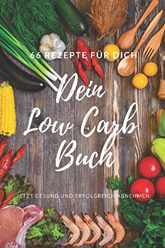Das Low Carb Buch 66 Rezepte für Dich: Jetzt Gesund und Erfolgreich Abnehmen von Independently published