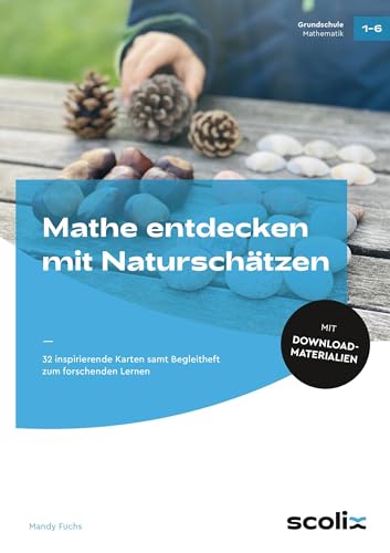 Mathe entdecken mit Naturschätzen: 32 inspirierende Karten samt Begleitheft zum forschenden Lernen (1. bis 6. Klasse) von scolix in der AAP Lehrerwelt GmbH