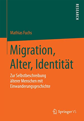 Migration, Alter, Identität: Zur Selbstbeschreibung älterer Menschen mit Einwanderungsgeschichte Migration, Alter, Identität: Zur Selbstbeschreibung älterer Menschen mit Einwanderungsgeschichte von Springer VS