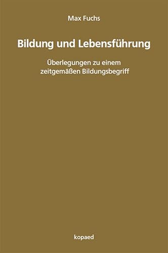 Bildung und Lebensführung: Überlegungen zu einem zeitgemäßen Bildungsbegriff von Kopäd Verlag