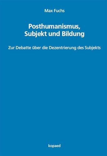 Posthumanismus, Subjekt und Bildung: Zur Debatte über die Dezentrierung des Subjekts