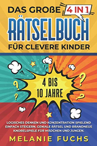 Das große 4 in 1 Rätselbuch für clevere Kinder: 4 bis 10 Jahre. GLogisches Denken und Konzentration spielend einfach steigern eniale Rätsel und ... brandneue Knobelspiele für Mädchen und Jungen