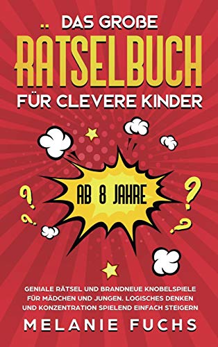 Das große Rätselbuch für clevere Kinder (ab 8 Jahre): Geniale Rätsel und brandneue Knobelspiele für Mädchen und Jungen. Logisches Denken und Konzentration spielend einfach steigern von Kinder Medien