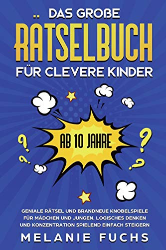 Das große Rätselbuch für clevere Kinder: ab 10 Jahre. Geniale Rätsel und brandneue Knobelspiele für Mädchen und Jungen. Logisches Denken und Konzentration spielend einfach steigern von Kinder Medien