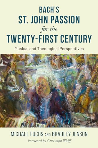 Bach's St. John Passion for the Twenty-First Century: Musical and Theological Perspectives