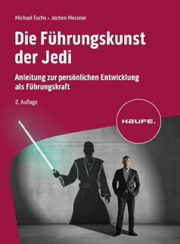 Die Führungskunst der Jedi: Anleitung zur persönlichen Entwicklung als Führungskraft (Haufe Fachbuch)