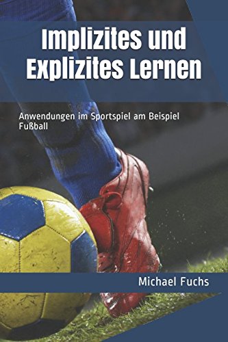 Implizites und Explizites Lernen: Anwendungen im Sportspiel am Beispiel Fußball von Independently published