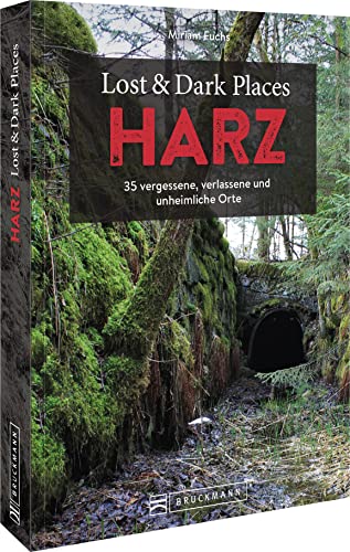 Bruckmann Dark Tourism Guide – Lost & Dark Places Harz: 35 vergessene, verlassene und unheimliche Orte. Düstere Geschichten und exklusive Einblicke. Inkl. Anfahrtsbeschreibungen. von Bruckmann