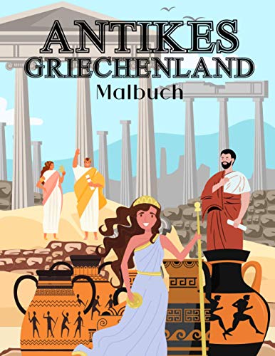 Antikes Griechenland Malbuch: Für Kinder 2-4,4-8,8-12 Jahre Alt Und Erwachsene: Soldaten, Bürger, griechische Ausrüstung Und Mehr Antikes Griechenland Malbuch: Für Kinder 2-4,4-8,8-12 Jahre Alt Und Erwachsene: Soldaten, Bürger, griechische Ausrüstung Und Mehr