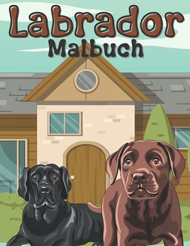 Labrador Malbuch: Malvorlagen Für Kinder im Alter von 4-12 Jahren, Kleinkinder und Erwachsene: 30 einzigartige und glückliche Designs Für Labrador-Liebhaber Labrador Malbuch: Malvorlagen Für Kinder im Alter von 4-12 Jahren, Kleinkinder und Erwachsene: 30 einzigartige und glückliche Designs Für Labrador-Liebhaber