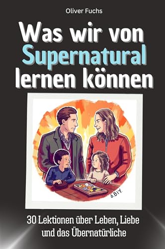 Was wir von Supernatural lernen können - Das perfekte Geschenk für Weihnachten und Geburtstag für Männer, Frauen und Teenager: 30 Lektionen über Leben, Liebe und das Übernatürliche von FlipFlop