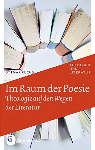 Im Raum der Poesie: Theologie auf den Wegen der Literatur (Theologie Und Literatur, Band 23) von Matthias Grunewald Verlag