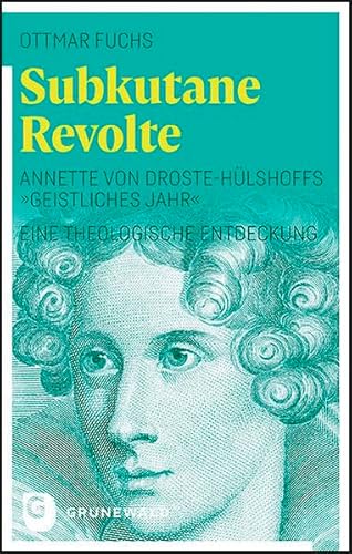 Subkutane Revolte: Annette von Droste-Hülshoffs "Geistliches Jahr". Eine theologische Entdeckung Subkutane Revolte: Annette von Droste-Hülshoffs "Geistliches Jahr". Eine theologische Entdeckung