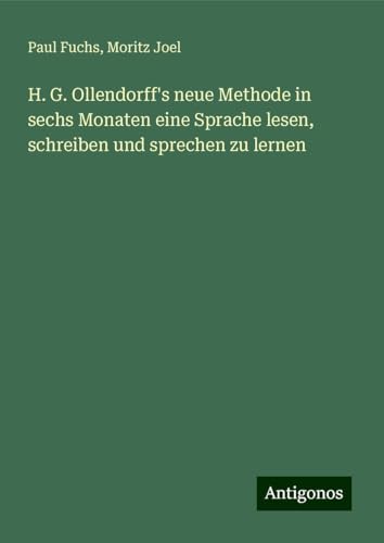 H. G. Ollendorff's neue Methode in sechs Monaten eine Sprache lesen, schreiben und sprechen zu lernen von Antigonos Verlag