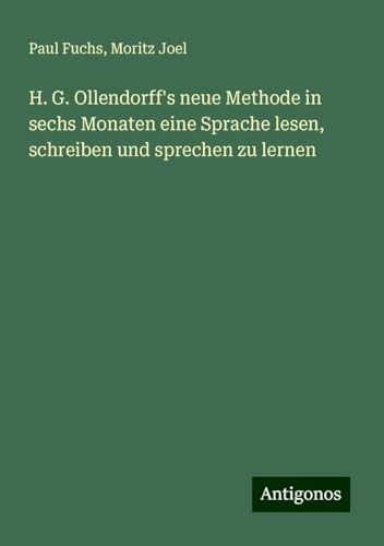 H. G. Ollendorff's neue Methode in sechs Monaten eine Sprache lesen, schreiben und sprechen zu lernen von Antigonos Verlag