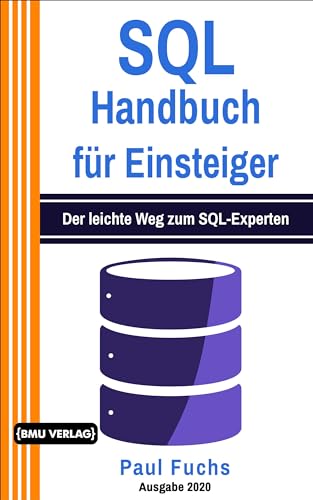 SQL: Handbuch für Einsteiger: Der leichte Weg zum SQL-Experten von BMU VERLAG