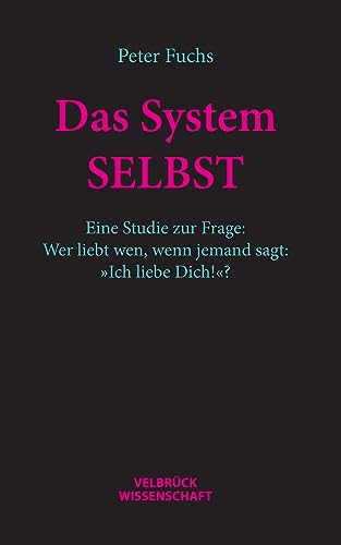 Das System SELBST: Eine Studie zur Frage: Wer liebt wen, wenn jemand sagt: »Ich liebe Dich!«? Das System SELBST: Eine Studie zur Frage: Wer liebt wen, wenn jemand sagt: »Ich liebe Dich!«?