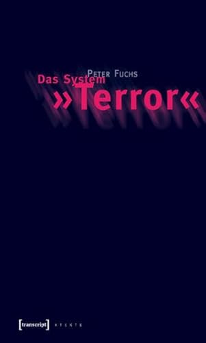 Das System »Terror«: Versuch über eine kommunikative Eskalation der Moderne (X-Texte zu Kultur und Gesellschaft)