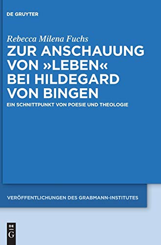 Zur Anschauung von "Leben" bei Hildegard von Bingen: Ein Schnittpunkt von Poesie und Theologie (Veröffentlichungen des Grabmann-Institutes zur ... Theologie und Philosophie, 60, Band 60)