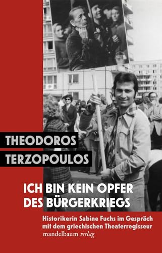Ich bin kein Opfer des Bürgerkriegs: Historikerin Sabine Fuchs im Gespräch mit dem griechischen Theaterregisseur von Mandelbaum Verlag eG