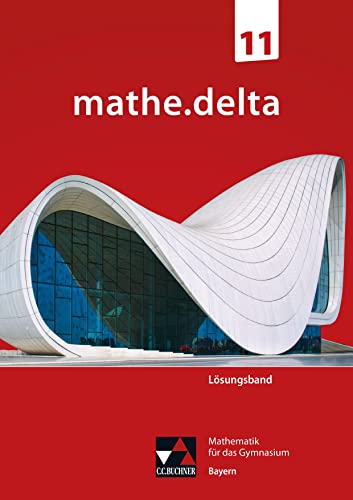 mathe.delta – Bayern Sek II / mathe.delta Bayern LB 11: Mathematik für das Gymnasium (mathe.delta – Bayern Sek II: Mathematik für das Gymnasium) von Buchner, C.C.