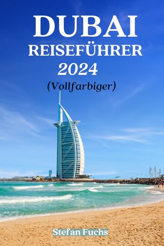 Dubai Reiseführer 2024: Entdecken Sie Dubais verborgene Schätze und lokale Köstlichkeiten (Vollfarbiger) von Independently published