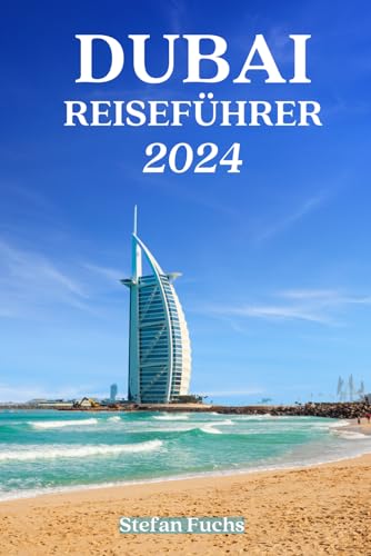 Dubai Reiseführer 2024: Entdecken Sie Dubais verborgene Schätze und lokale Köstlichkeiten. von Independently published