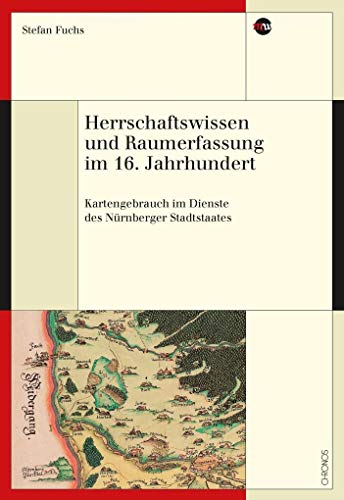 Herrschaftswissen und Raumerfassung im 16. Jahrhundert: Kartengebrauch im Dienste des Nürnberger Stadtstaates (Medienwandel - Medienwechsel - Medienwissen)