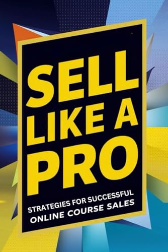 Sell Like A Pro: Strategies For Successful Online Course Sales von Independently published
