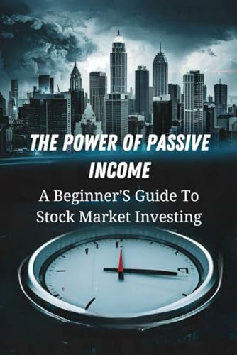 The Power Of Passive Income: A Beginner'S Guide To Stock Market Investing von Independently published