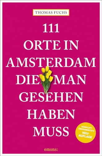 111 Orte in Amsterdam, die man gesehen haben muss: Reiseführer, komplett überarbeitete Neuauflage 111 Orte in Amsterdam, die man gesehen haben muss: Reiseführer, komplett überarbeitete Neuauflage