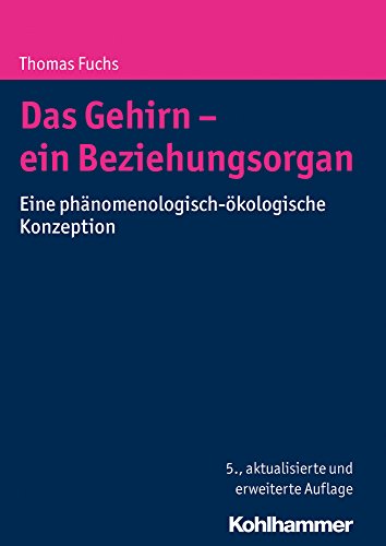 Das Gehirn - ein Beziehungsorgan: Eine phänomenologisch-ökologische Konzeption Das Gehirn - ein Beziehungsorgan: Eine phänomenologisch-ökologische Konzeption