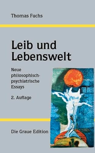 Leib und Lebenswelt: Neue philosophisch-psychiatrische Essays Leib und Lebenswelt: Neue philosophisch-psychiatrische Essays
